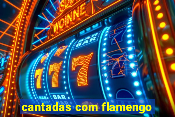 cantadas com flamengo